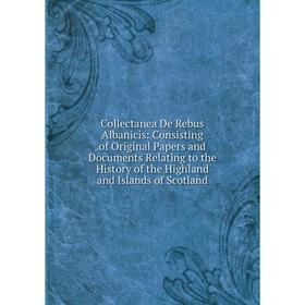 

Книга Collectanea De Rebus Albanicis: Consisting of Original Papers and Documents Relating to the History of the Highland and Islands of Scotland
