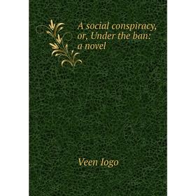 

Книга A social conspiracy, or, Under the ban: a novel. Veen Iogo