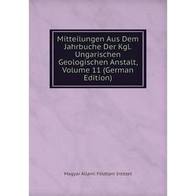 

Книга Mitteilungen Aus Dem Jahrbuche Der Kgl Ungarischen Geologischen Anstalt, Volume 11