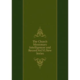 

Книга The Church Missionary Intelligencer and Record.Vol.VI.New Series