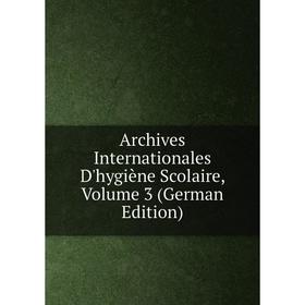

Книга Archives Internationales D'hygiène Scolaire, Volume 3 (German Edition)