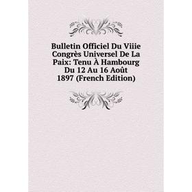 

Книга Bulletin Officiel Du Viiie Congrès Universel De La Paix: Tenu À Hambourg Du 12 Au 16 Août 1897 (French Edition)