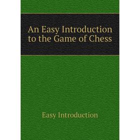 

Книга An Easy Introduction to the Game of Chess. Easy Introduction