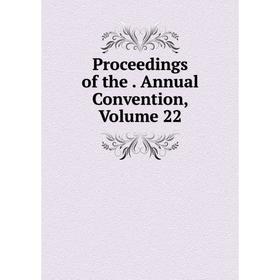 

Книга Proceedings of the. Annual Convention, Volume 22