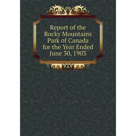 

Книга Report of the Rocky Mountains Park of Canada for the Year Ended June 30, 1903