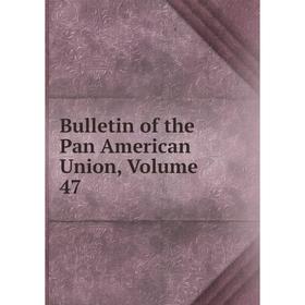 

Книга Bulletin of the Pan American Union, Volume 47