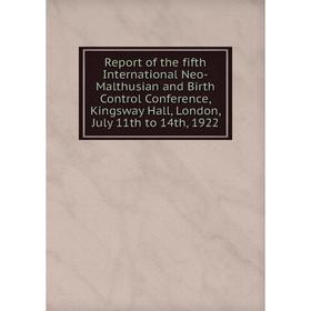 

Книга Report of the fifth International Neo-Malthusian and Birth Control Conference, Kingsway Hall, London, July 11th to 14th, 1922