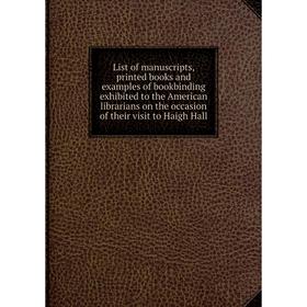 

Книга List of manuscripts, printed books and examples of bookbinding exhibited to the American librarians on the occasion of the ir visit to Haigh Hal