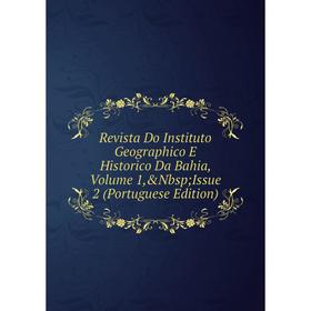 

Книга Revista Do Instituto Geographico E Historico Da Bahia, Volume 1,&Nbsp; Issue 2 (Portuguese Edition)