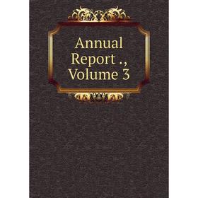 

Книга Annual Report ., Volume 3
