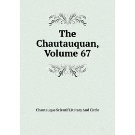 

Книга The Chautauquan, Volume 67. Chautauqua Scientif Literary And Circle