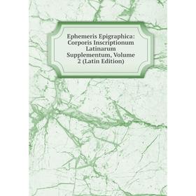 

Книга Ephemeris Epigraphica: Corporis Inscriptionum Latinarum Supplementum, Volume 2 (Latin Edition)