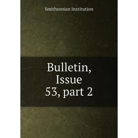 

Книга Bulletin, Issue 53, part 2. Smithsonian Institution