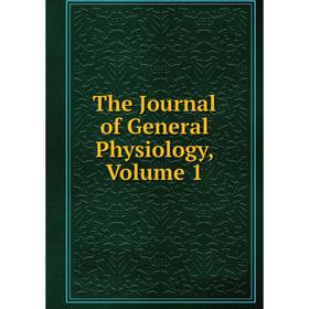 

Книга The Journal of General Physiology, Volume 1