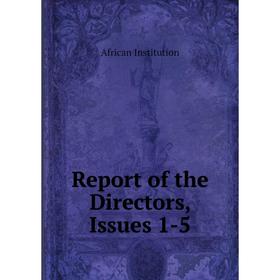 

Книга Report of the Directors, Issues 1-5. African Institution
