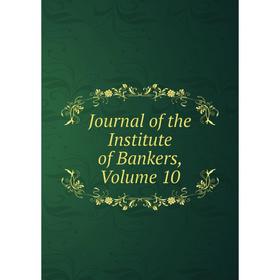 

Книга Journal of the Institute of Bankers, Volume 10