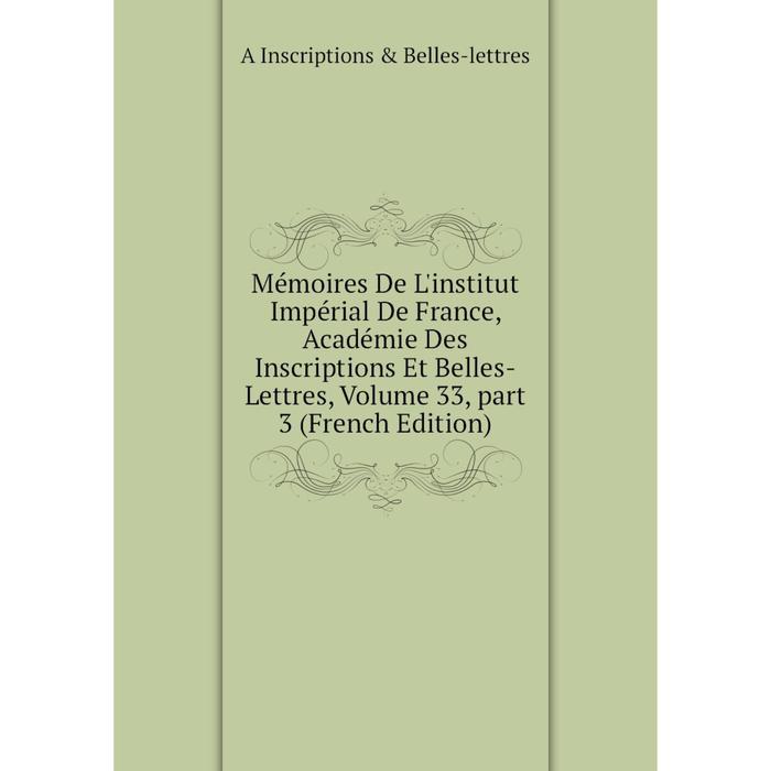 фото Книга mémoires de l'institut impérial de france, académie des inscriptions et belles-lettres, volume 33, part 3 nobel press