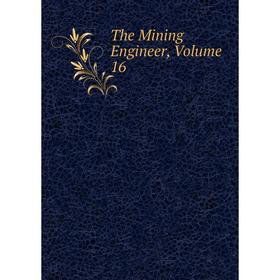 

Книга The Mining Engineer, Volume 16