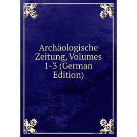 

Книга Archäologische Zeitung, Volumes 1-3 (German Edition)
