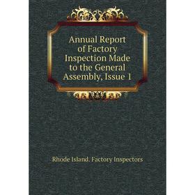 

Книга Annual Report of Factory Inspection Made to the General Assembly, Issue 1. Rhode Island. Factory Inspectors