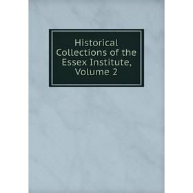 

Книга Historical Collections of the Essex Institute, Volume 2