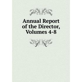 

Книга Annual Report of the Director, Volumes 4-8