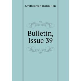 

Книга Bulletin, Issue 39. Smithsonian Institution