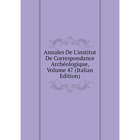 

Книга Annales De L'institut De Correspondance Archéologique, Volume 47 (Italian Edition)