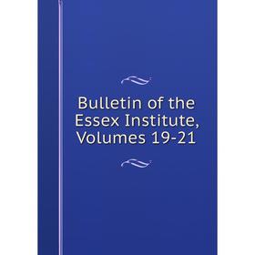 

Книга Bulletin of the Essex Institute, Volumes 19-21