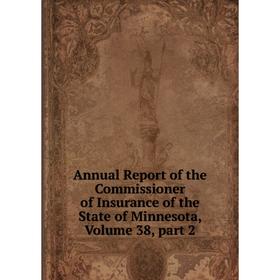 

Книга Annual Report of the Commissioner of Insurance of the State of Minnesota, Volume 38, part 2