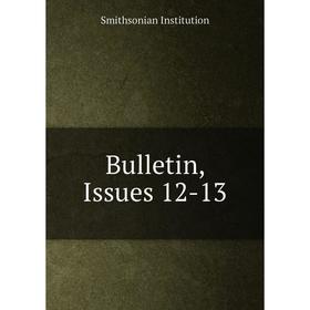 

Книга Bulletin, Issues 12-13. Smithsonian Institution