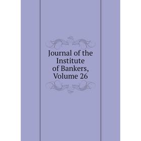 

Книга Journal of the Institute of Bankers, Volume 26