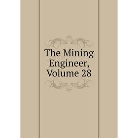 

Книга The Mining Engineer, Volume 28