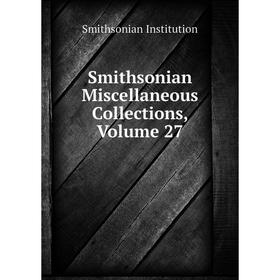 

Книга Smithsonian Miscellaneous Collections, Volume 27. Smithsonian Institution