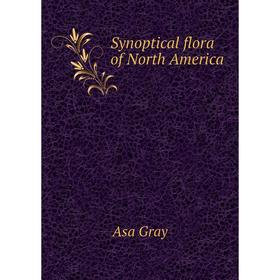 

Книга Synoptical flora of North America. Asa Gray