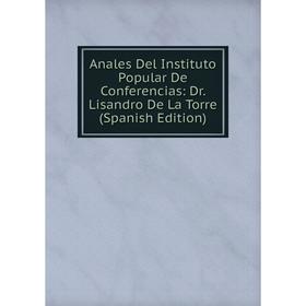 

Книга Anales Del Instituto Popular De Conferencias: Dr. Lisandro De La Torre (Spanish Edition)