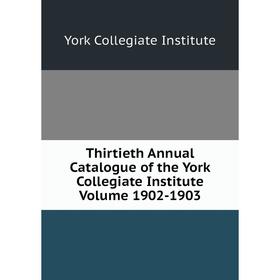 

Книга Thirtieth Annual Catalogue of the York Collegiate Institute Volume 1902-1903. York Collegiate Institute