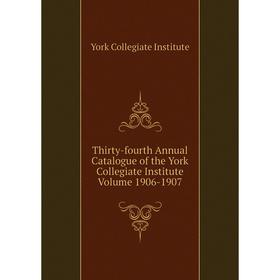 

Книга Thirty-fourth Annual Catalogue of the York Collegiate Institute Volume 1906-1907. York Collegiate Institute