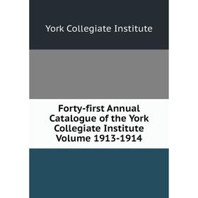 

Книга Forty-first Annual Catalogue of the York Collegiate Institute Volume 1913-1914. York Collegiate Institute