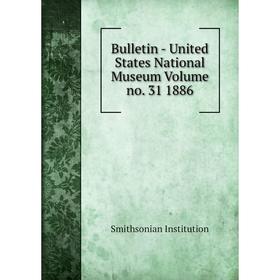 

Книга Bulletin - United States National Museum Volume no. 31 1886. Smithsonian Institution