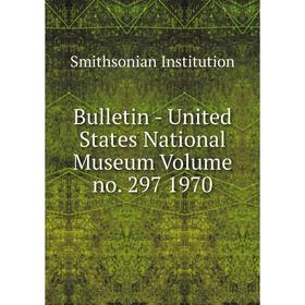 

Книга Bulletin - United States National Museum Volume no. 297 1970. Smithsonian Institution