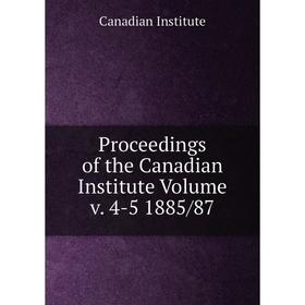

Книга Proceedings of the Canadian Institute Volume v. 4-5 1885/87. Canadian Institute