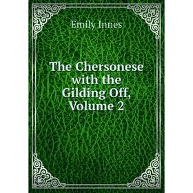 

Книга The Chersonese with the Gilding Off, Volume 2. Emily Innes