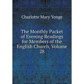 

Книга The Monthly Packet of Evening Readings for Members of the English Church, Volume 28. Charlotte Mary Yonge