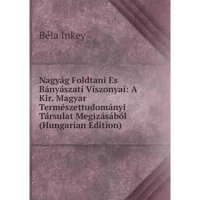 фото Книга nagyág foldtani és bányászati viszonyai: a kir magyar természettudományi társulat megizásából (hungarian edition) nobel press