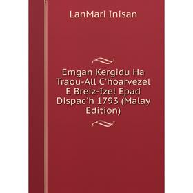 

Книга Emgan Kergidu Ha Traou-All C'hoarvezel E Breiz-Izel Epad Dispac'h 1793 (Malay Edition). LanMari Inisan
