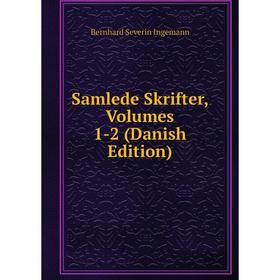 

Книга Samlede Skrifter, Volumes 1-2 (Danish Edition). Bernhard Severin Ingemann