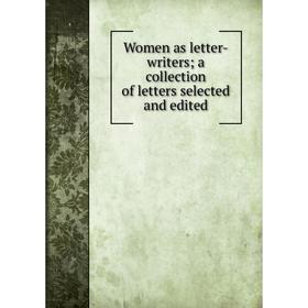 

Книга Women as letter-writers; a collection of letters selected and edited