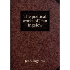 

Книга The poetical works of Jean Ingelow. Ingelow Jean