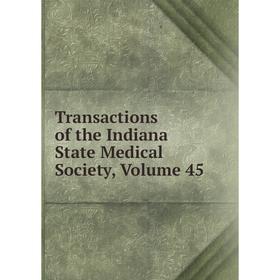 

Книга Transactions of the Indiana State Medical Society, Volume 45